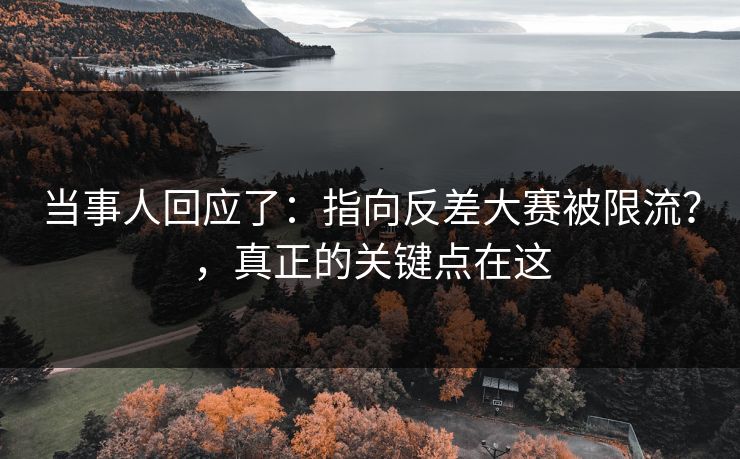 当事人回应了：指向反差大赛被限流？，真正的关键点在这