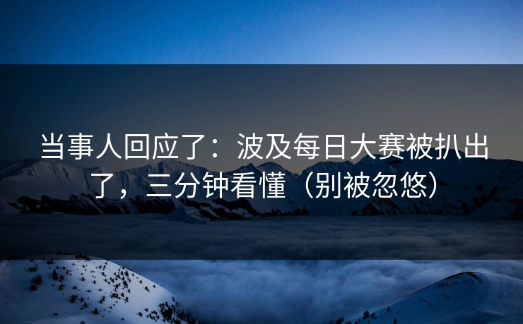 当事人回应了：波及每日大赛被扒出了，三分钟看懂（别被忽悠）